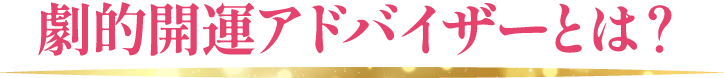 劇的開運アドバイザーとは？