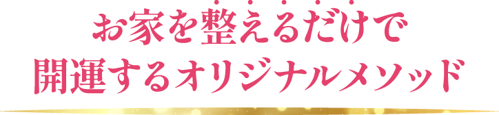 お家を整えるだけで開運するオリジナルメソッド