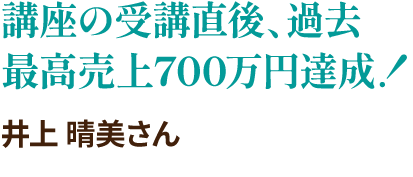 講座の受講直後、過去最高売上700万円達成！